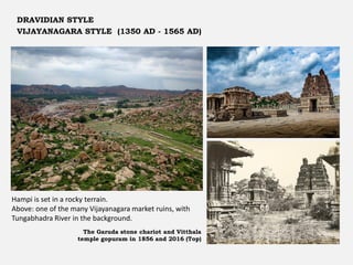 The Garuda stone chariot and Vitthala
temple gopuram in 1856 and 2016 (Top)
DRAVIDIAN STYLE
VIJAYANAGARA STYLE (1350 AD - 1565 AD)
Hampi is set in a rocky terrain.
Above: one of the many Vijayanagara market ruins, with
Tungabhadra River in the background.
 