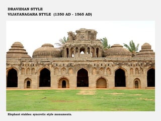 Elephant stables: syncretic style monuments.
DRAVIDIAN STYLE
VIJAYANAGARA STYLE (1350 AD - 1565 AD)
 