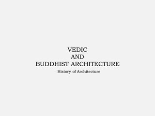 VEDIC
AND
BUDDHIST ARCHITECTURE
History of Architecture
 