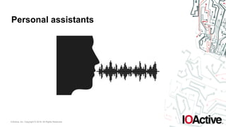 IOActive, Inc. Copyright © 2016. All Rights Reserved.
Personal assistants
 