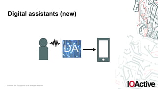 IOActive, Inc. Copyright © 2016. All Rights Reserved.
Digital assistants (new)
DA
 