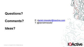IOActive, Inc. Copyright © 2016. All Rights Reserved.
Questions? 
 
Comments? 
 
Ideas?
E: daniel.miessler@ioactive.com
T: @danielmiessler
 