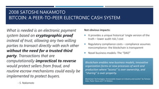 2008 SATOSHI NAKAMOTO
BITCOIN: A PEER-TO-PEER ELECTRONIC CASH SYSTEM
Not obvious impacts:
 It provides a unique historica...