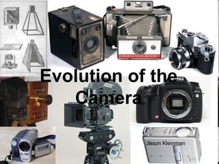 Evolution of the
   Camera

            Jason Kleinman
 