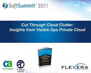 1
Cut Through Cloud Clutter:
Insights from Visible Ops Private Cloud
 