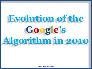 Evolution of the
Google's
Algorithm in 2010
1Facing The Digital Reality
 