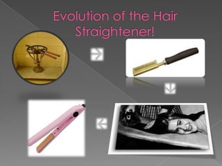 Evolution of the Hair Straightener! 