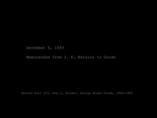 December 6, 1889

  Memorandum from J. E. Watkins to Goode




Record Unit 297, Box 1, Folder: George Brown Goode, 1886-1891
 