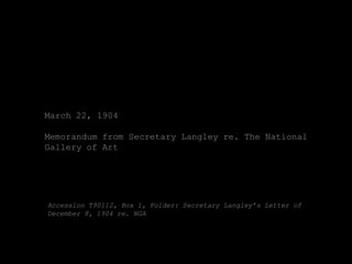 March 22, 1904

Memorandum from Secretary Langley re. The National
Gallery of Art




Accession T90112, Box 1, Folder: Secretary Langley’s Letter of
December 8, 1904 re. NGA
 