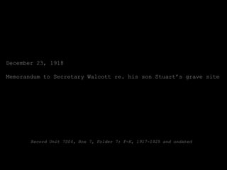 December 23, 1918

Memorandum to Secretary Walcott re. his son Stuart’s grave site




       Record Unit 7004, Box 7, Folder 7: F-K, 1917-1925 and undated
 