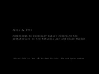 April 3, 1964

Memorandum to Secretary Ripley regarding the
architecture of the National Air and Space Museum




Record Unit 99, Box 59, Folder: National Air and Space Museum
 