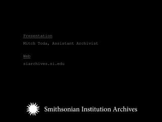 Presentation
Mitch Toda, Assistant Archivist


Web
siarchives.si.edu
 