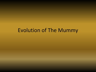 Evolution of The Mummy 
 