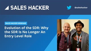 Evolution of the SDR: Why
the SDR Is No Longer An
Entry Level Role
SALES HACKER WEBINAR
@saleshacker
 