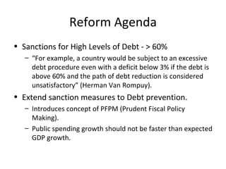 Reform Agenda <ul><li>Sanctions for High Levels of Debt - > 60% </li></ul><ul><ul><li>“ For example, a country would be su...
