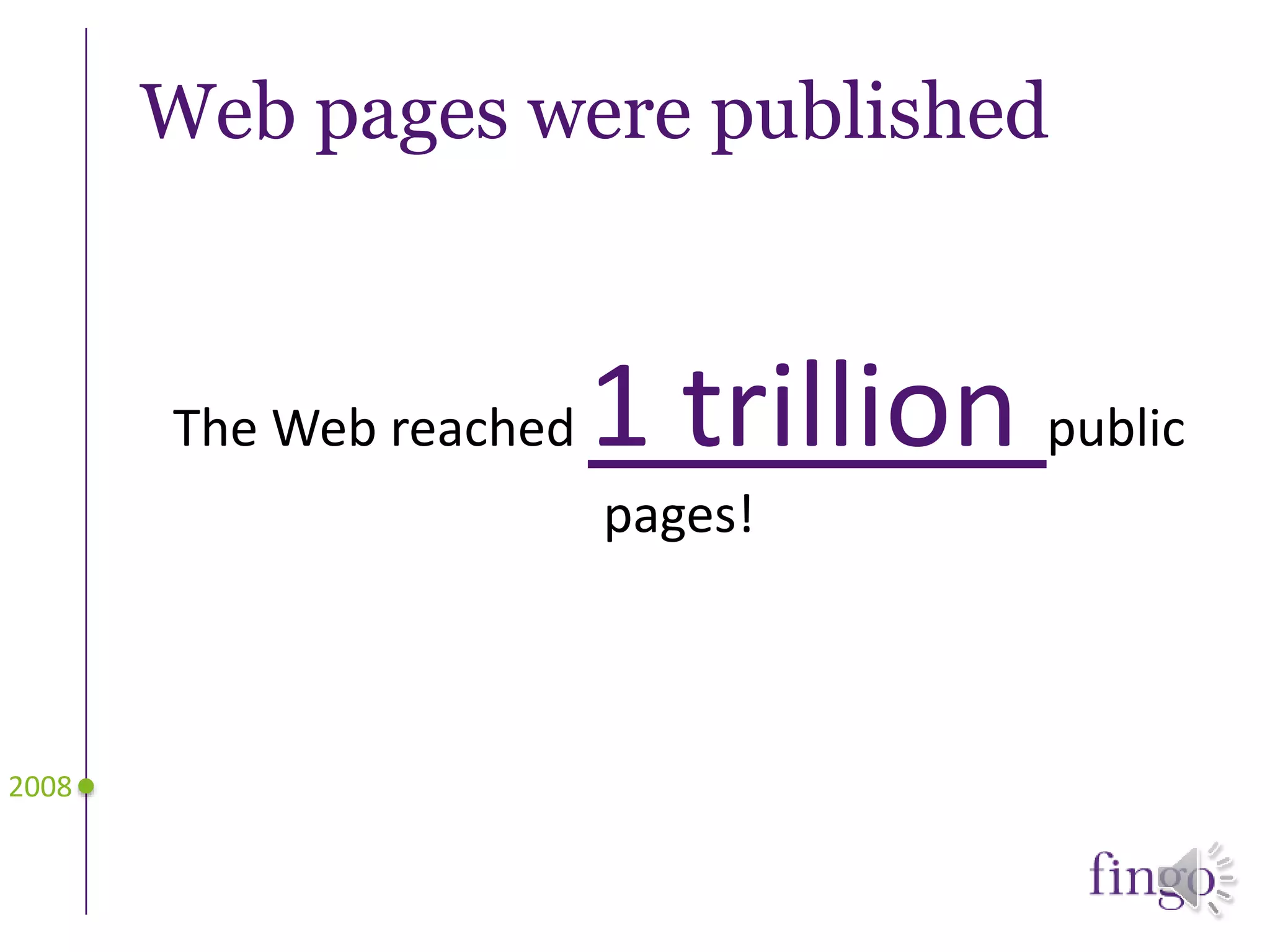 Web pages were published
The Web reached 1 trillion public
pages!
2008
 
