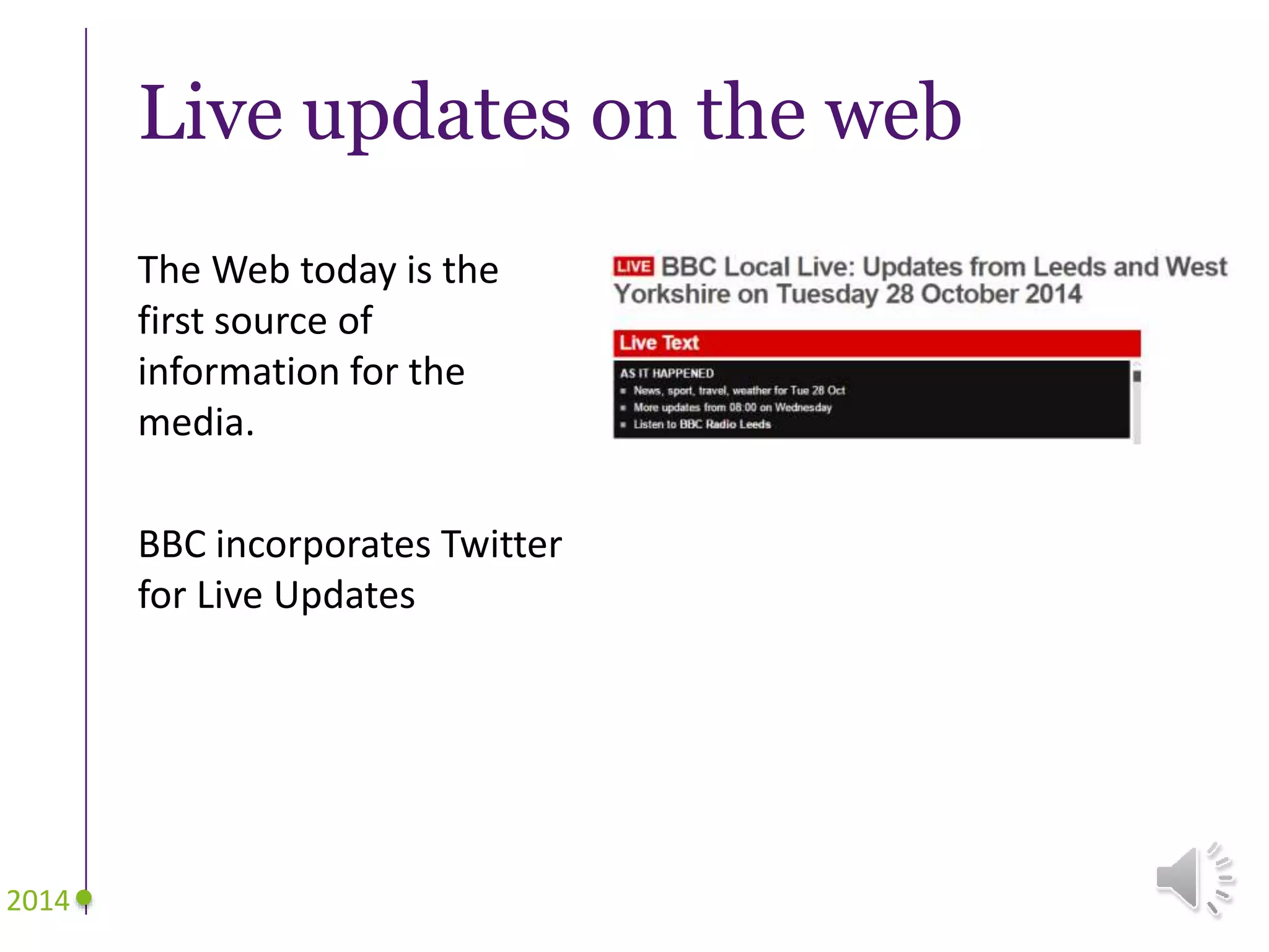 Live updates on the web
The Web today is the
first source of
information for the
media.
BBC incorporates Twitter
for Live Updates
2014
 