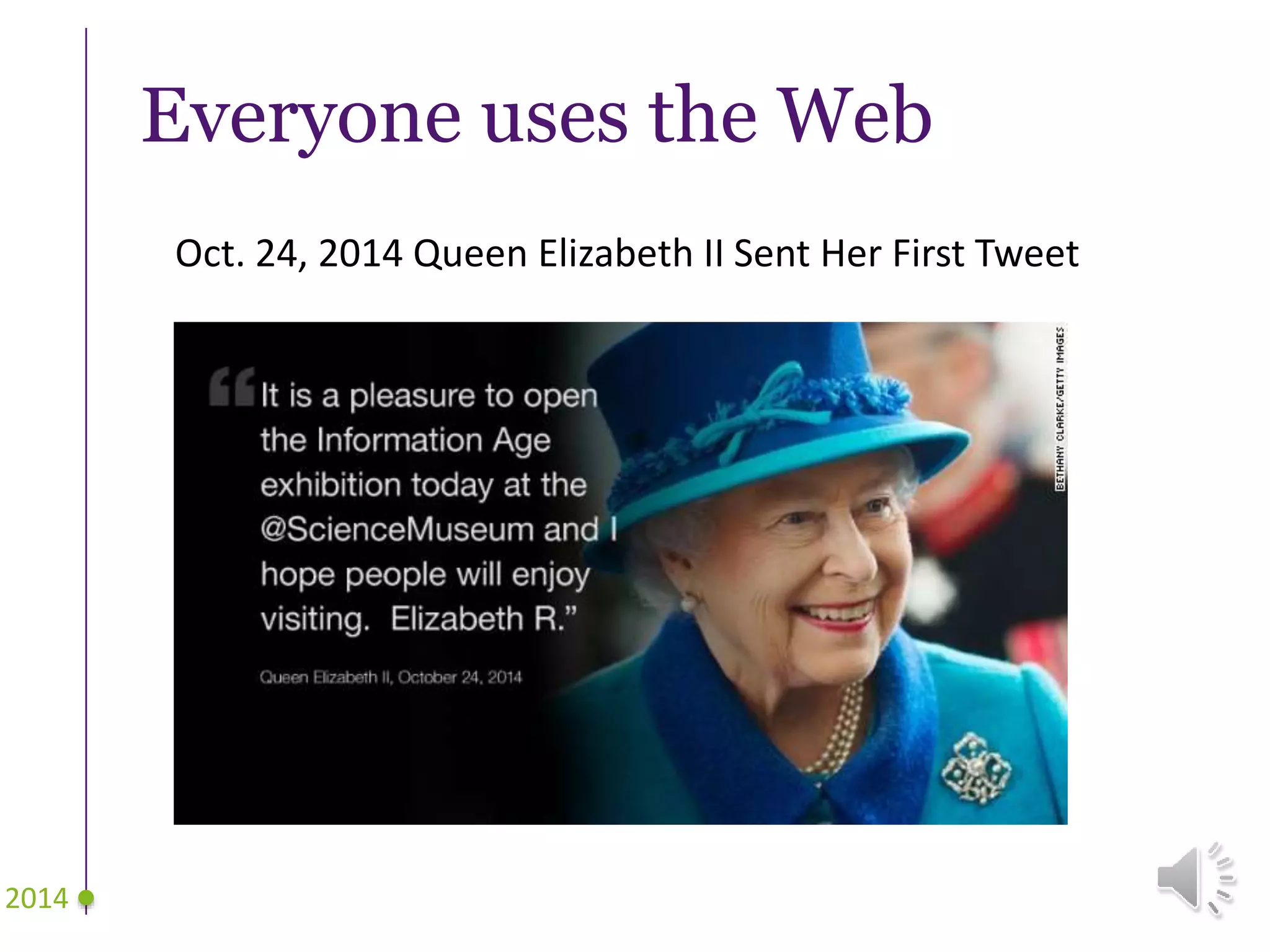 Everyone uses the Web
2014
Oct. 24, 2014 Queen Elizabeth II Sent Her First Tweet
 