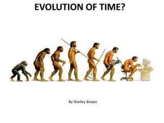 Evolution of time? By Shelley Brown 