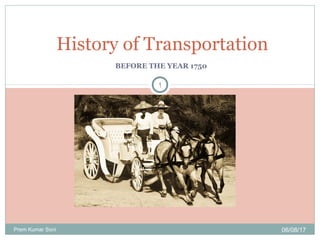 BEFORE THE YEAR 1750
History of Transportation
06/08/17Prem Kumar Soni
1
 