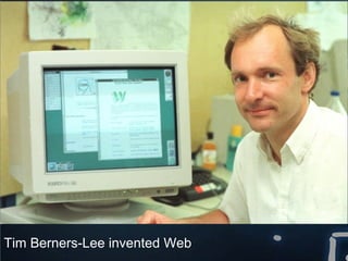 Tim Berners-Lee invented Web