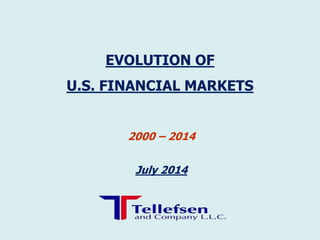 2000 – 2014
July 2014
EVOLUTION OF
U.S. FINANCIAL MARKETS
 