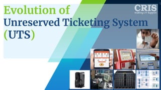 Evolution of
Unreserved Ticketing System
(UTS)
1
 