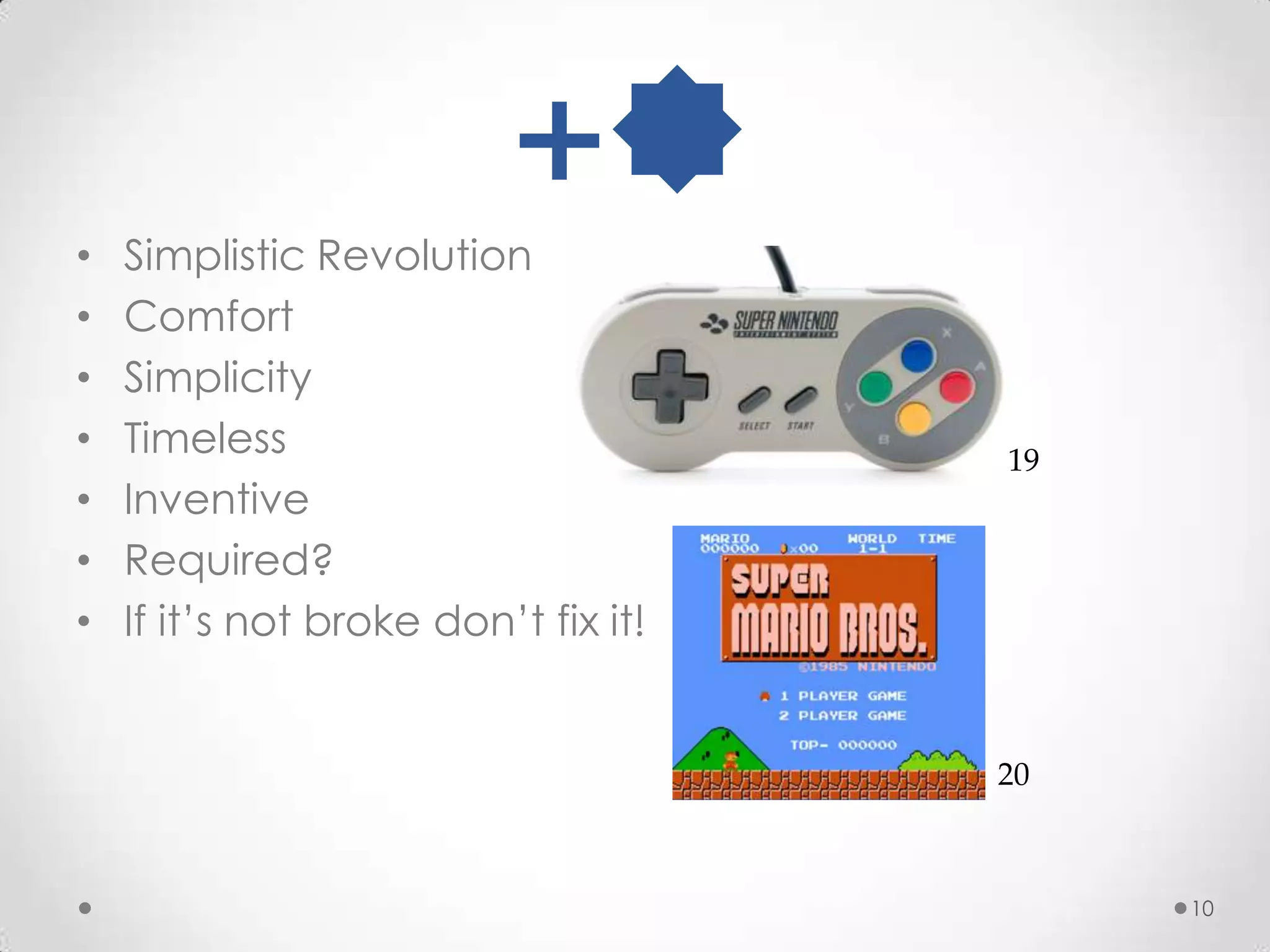 +Simplistic RevolutionComfortSimplicityTimelessInventiveRequired?If it’s not broke don’t fix it!101920