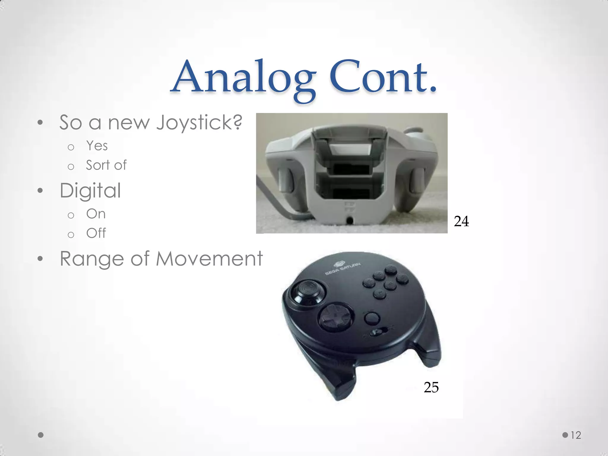 Analog Cont.So a new Joystick?YesSort ofDigitalOnOffRange of Movement122425