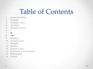 Table of ContentsUnderstandingPaddlesPaddles Cont.JoysticksJoysticks Cont.++AnalogAnalog Cont.WirelessMotionMotion Cont.Summary & ConclusionReferencesThanks2