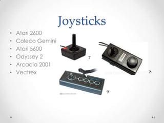 JoysticksAtari 2600Coleco GeminiAtari 5600Odyssey 2Arcadia 2001Vectrex6789