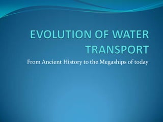 From Ancient History to the Megaships of today
 