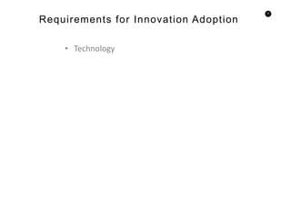 32
• Technology
Requirements for Innovation Adoption
 