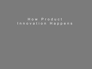 51
H o w P r o d u c t
I n n o v a t i o n H a p p e n s
 