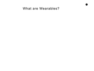 6
What are Wearables?
 