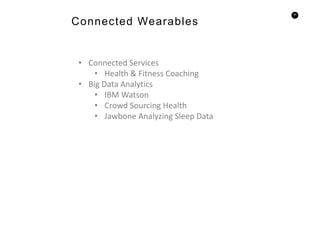 60
Connected Wearables
• Connected Services
• Health & Fitness Coaching
• Big Data Analytics
• IBM Watson
• Crowd Sourcing Health
• Jawbone Analyzing Sleep Data
 
