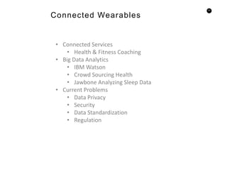 63
Connected Wearables
• Connected Services
• Health & Fitness Coaching
• Big Data Analytics
• IBM Watson
• Crowd Sourcing Health
• Jawbone Analyzing Sleep Data
• Current Problems
• Data Privacy
• Security
• Data Standardization
• Regulation
 