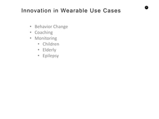 69
• Behavior Change
• Coaching
• Monitoring
• Children
• Elderly
• Epilepsy
Innovation in Wearable Use Cases
 