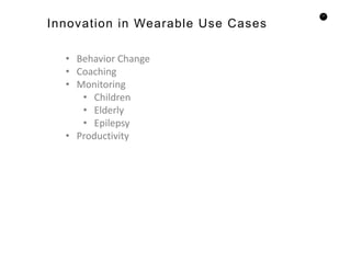 71
• Behavior Change
• Coaching
• Monitoring
• Children
• Elderly
• Epilepsy
• Productivity
Innovation in Wearable Use Cases
 