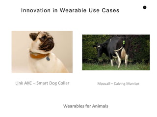 74
Innovation in Wearable Use Cases
Link AKC – Smart Dog Collar Moocall – Calving Monitor
Wearables for Animals
 