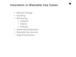 75
• Behavior Change
• Coaching
• Monitoring
• Children
• Elderly
• Epilepsy
• Improving Productivity
• Wearables for Animals
• Augmented Reality
Innovation in Wearable Use Cases
 