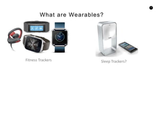 8
What are Wearables?
Fitness Trackers Sleep Trackers?
 