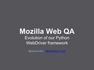 Mozilla Web QA
Evolution of our Python
WebDriver framework
@davehunt82 - http://blargon7.com
 