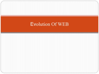 Evolution Of WEB
 