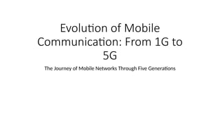 Evolution of Mobile
Communication: From 1G to
5G
The Journey of Mobile Networks Through Five Generations
 