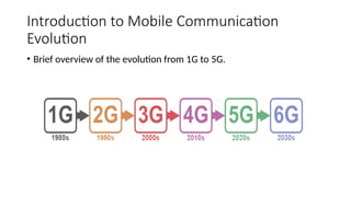 Introduction to Mobile Communication
Evolution
• Brief overview of the evolution from 1G to 5G.
 