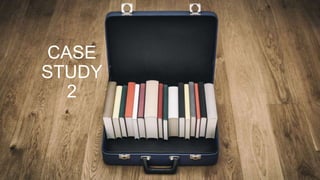 CASE
STUDY
2
 
