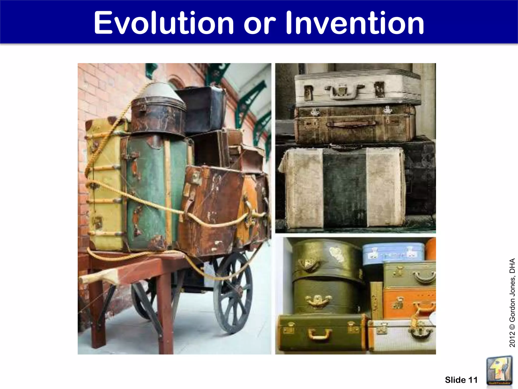 Evolution or Invention




                                    2012 © Gordon Jones, DHA
                         Slide 11
 