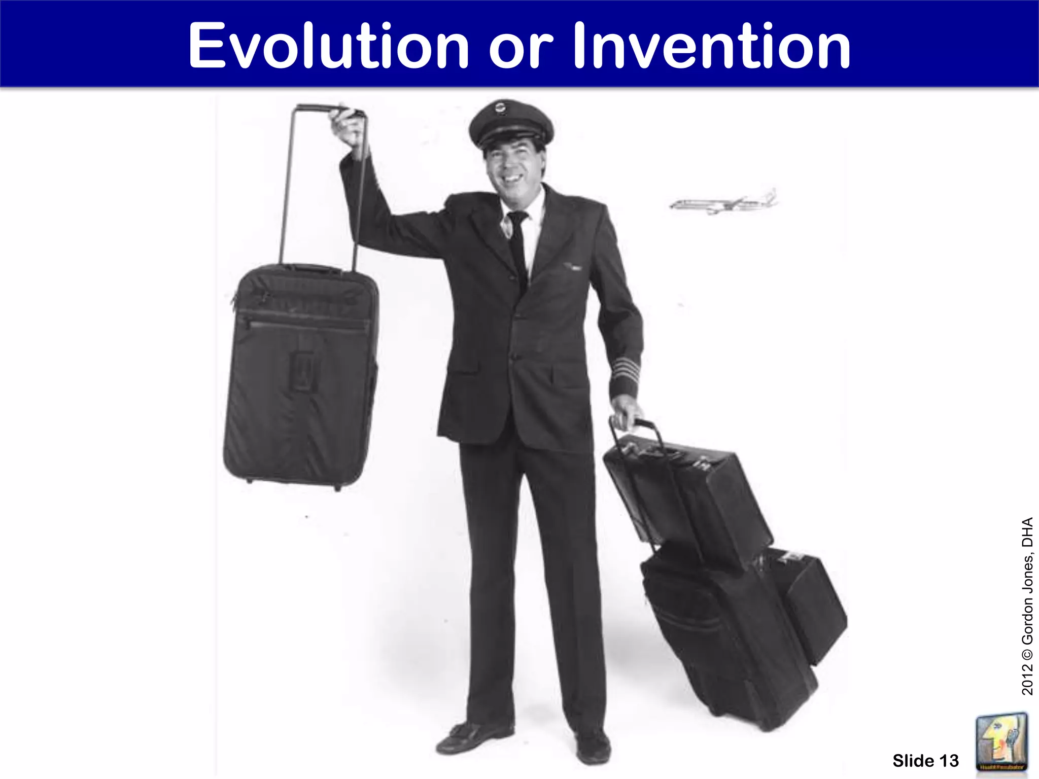 Evolution or Invention




                                    2012 © Gordon Jones, DHA
                         Slide 13
 