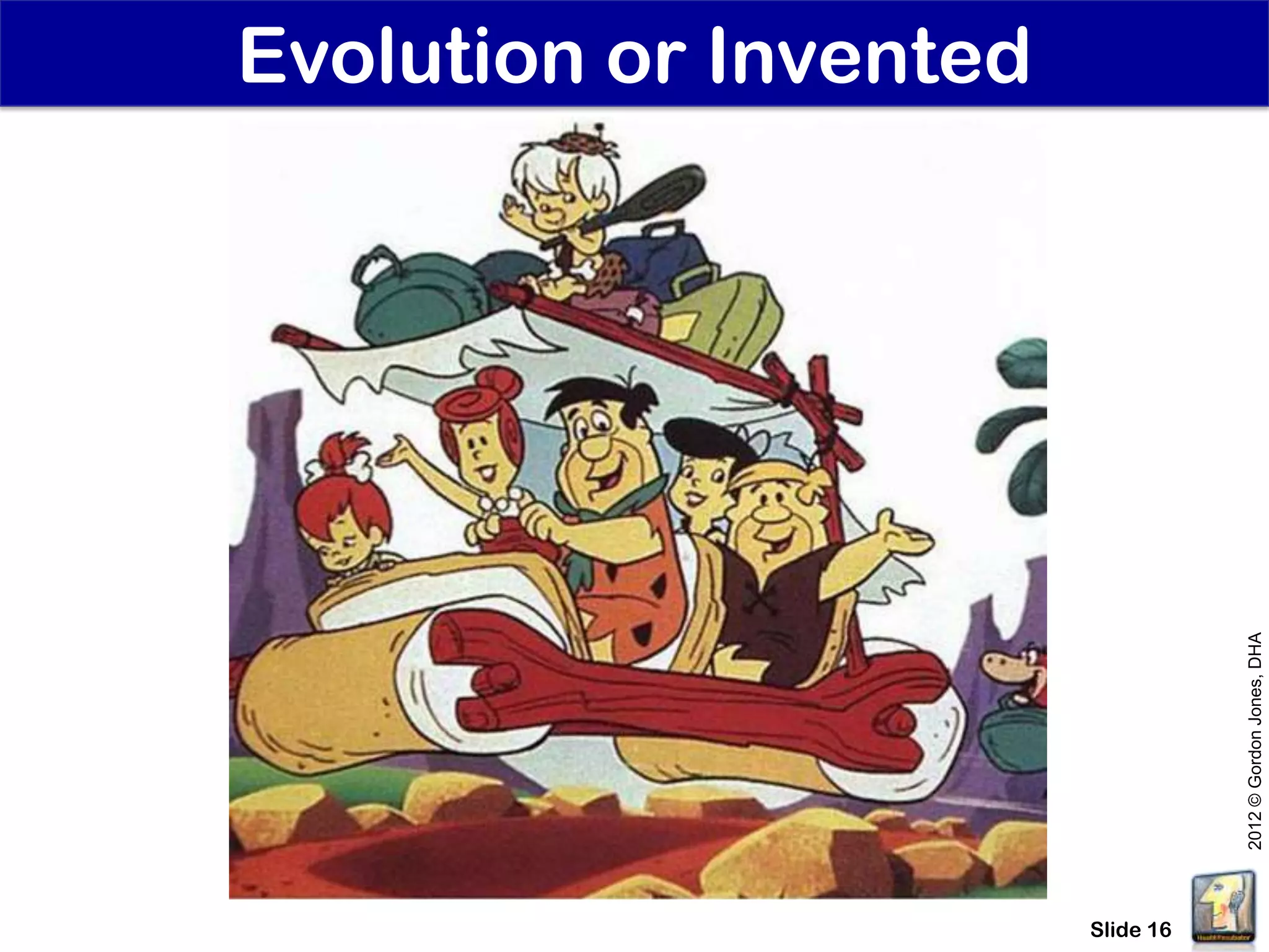 Evolution or Invented




                                   2012 © Gordon Jones, DHA
                        Slide 16
 